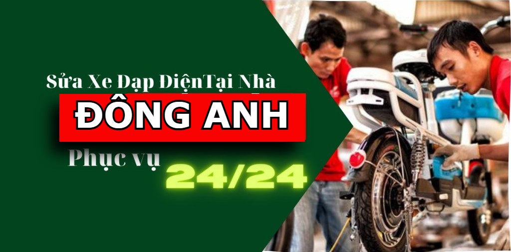 Sửa xe đạp điện, xe máy điện tại nhà huyện Đông Anh – Phục vụ tận nơi, không lo xa