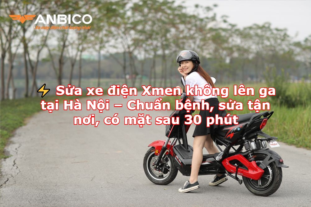 ⚡ Sửa xe điện Xmen không lên ga tại Hà Nội – Chuẩn bệnh, sửa tận nơi, có mặt sau 30 phút